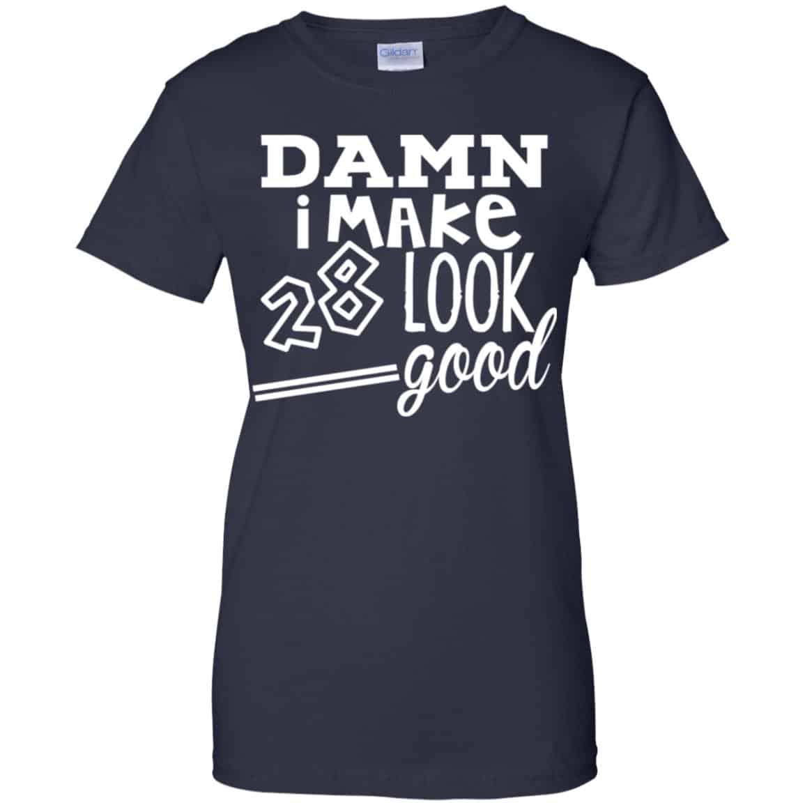 Damn I Make 28 Look Good T-Shirts, Hoodie, Tank