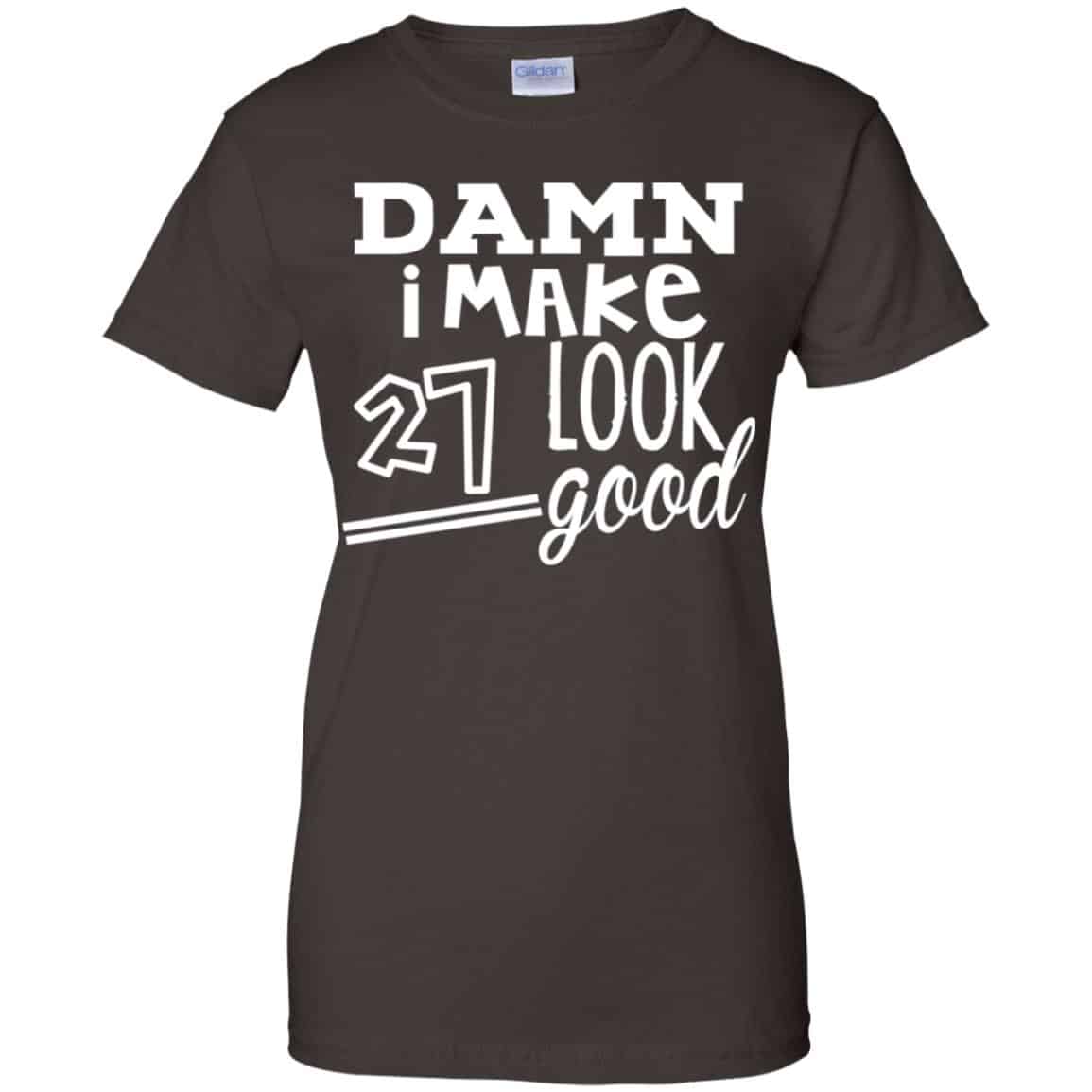 Damn I Make 27 Look Good T-Shirts, Hoodie, Tank
