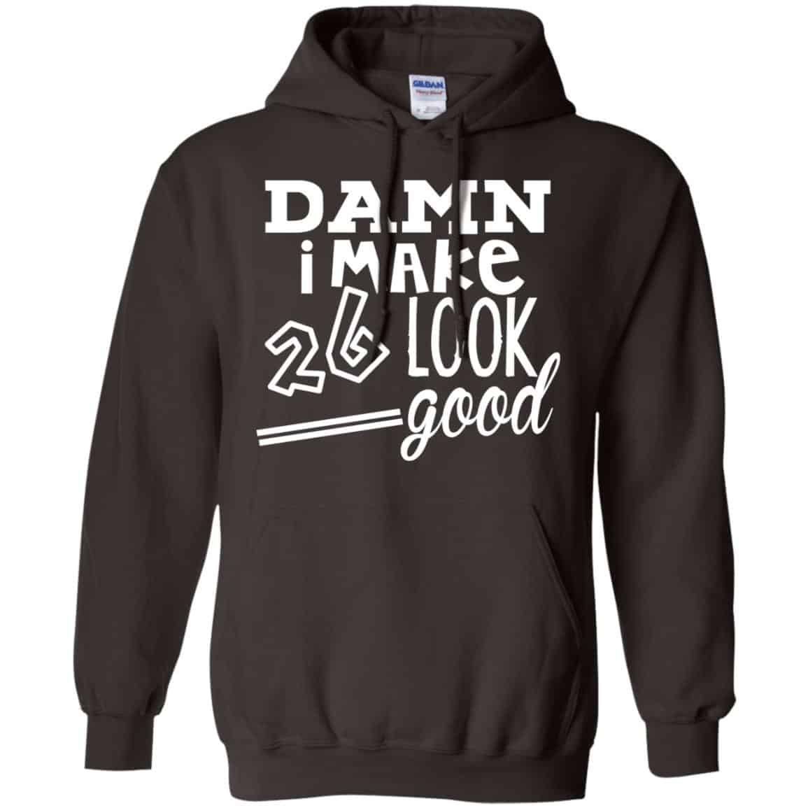 Damn I Make 26 Look Good T-Shirts, Hoodie, Tank