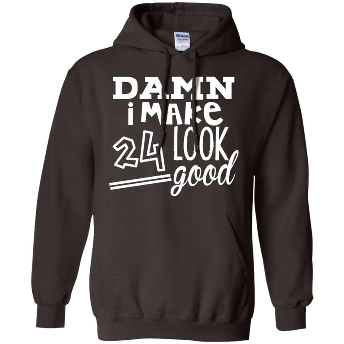 Damn I Make 24 Look Good T-Shirts, Hoodie, Tank