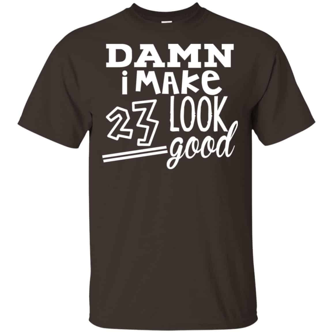 Damn I Make 23 Look Good T-Shirts, Hoodie, Tank