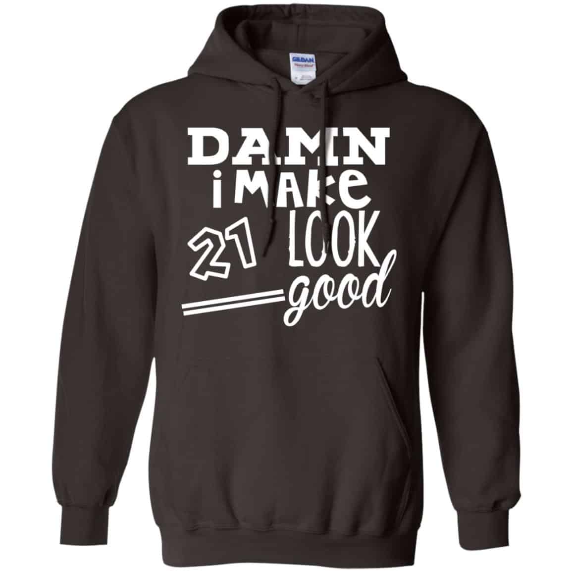 Damn I Make 21 Look Good T-Shirts, Hoodie, Tank