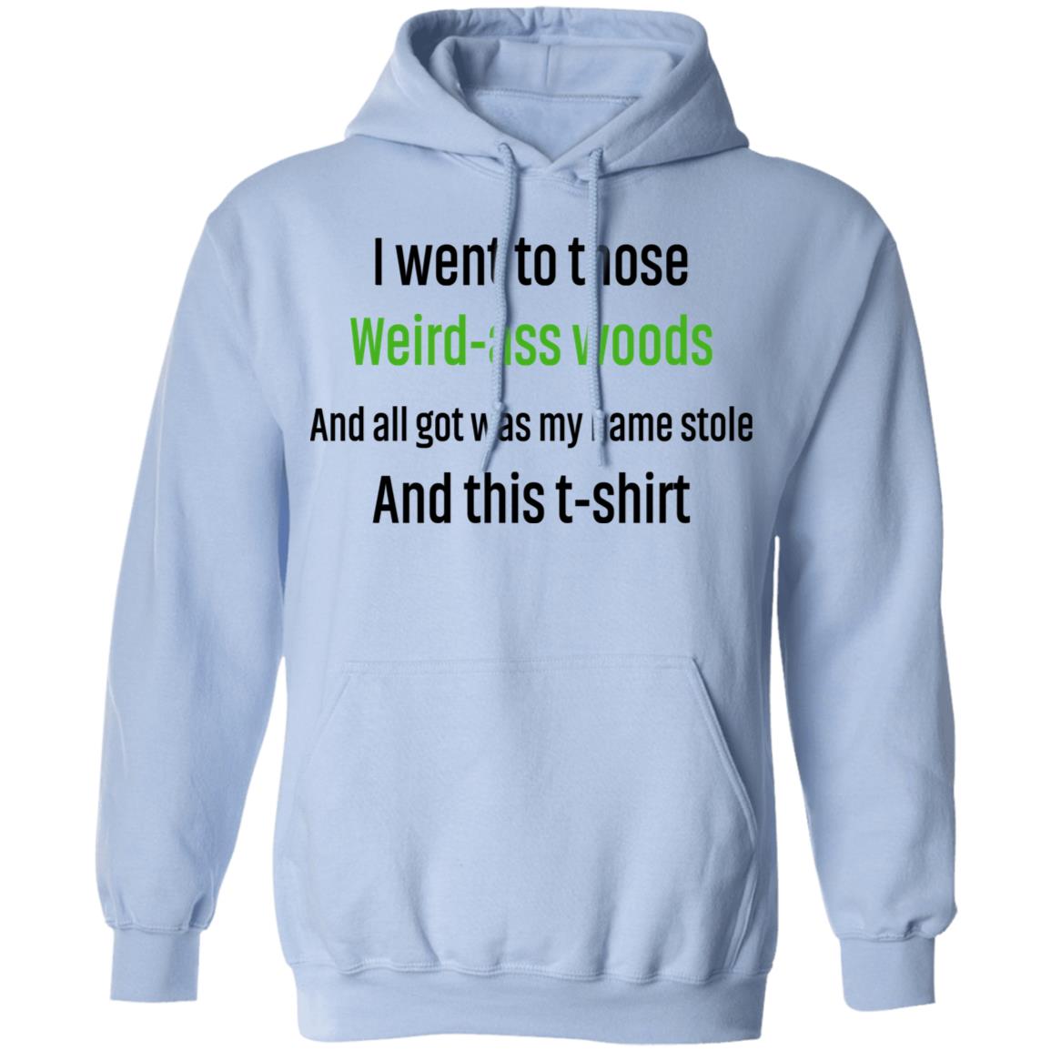 I Went To Those Weird-Ass Woods And All Got Was My Name Stolen And This T-Shirt Shirt, Hoodie, Tank