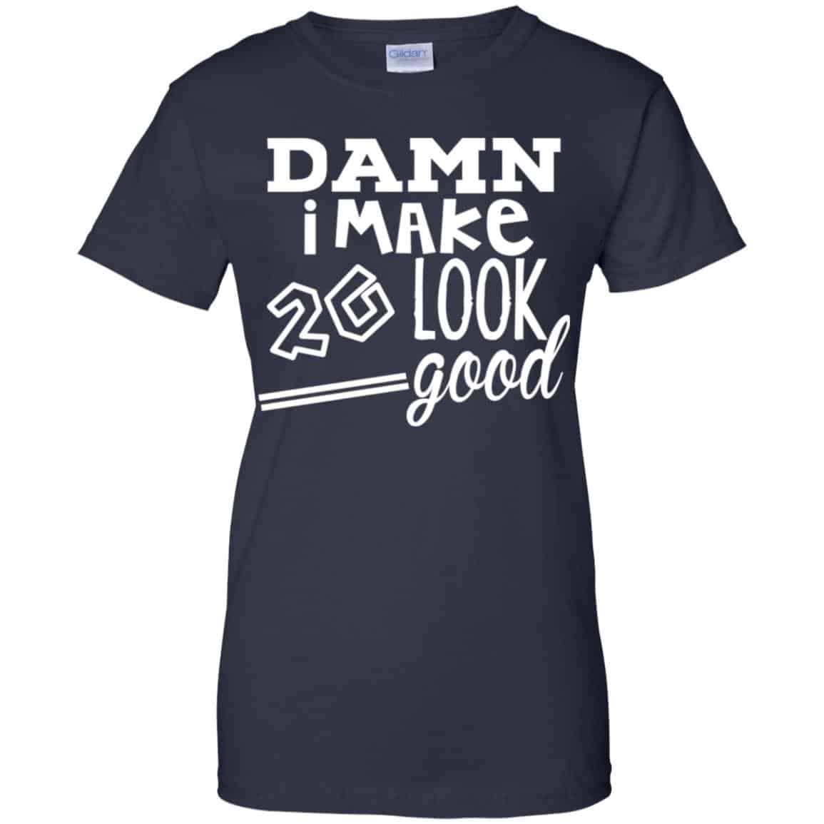 Damn I Make 20 Look Good T-Shirts, Hoodie, Tank
