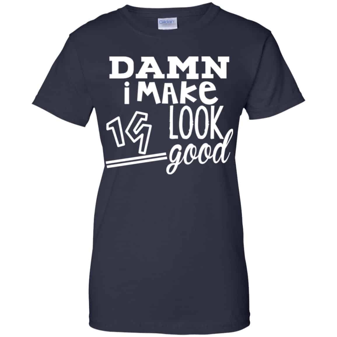 Damn I Make 19 Look Good T-Shirts, Hoodie, Tank