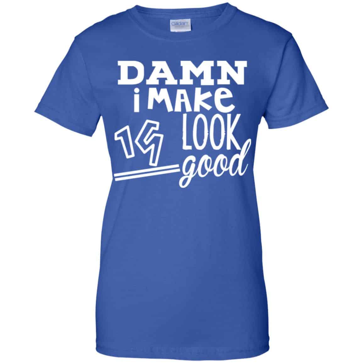Damn I Make 19 Look Good T-Shirts, Hoodie, Tank