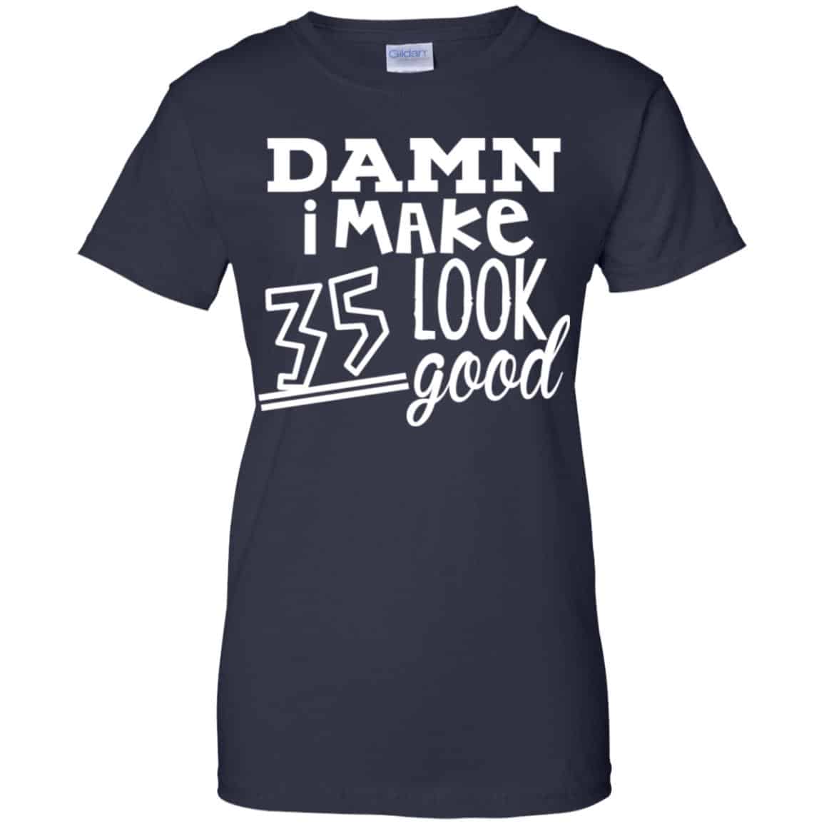 Damn I Make 35 Look Good T-Shirts, Hoodie, Tank