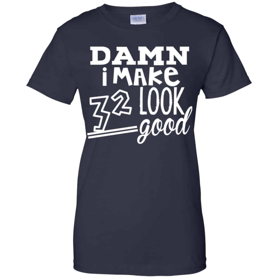 Damn I Make 32 Look Good T-Shirts, Hoodie, Tank