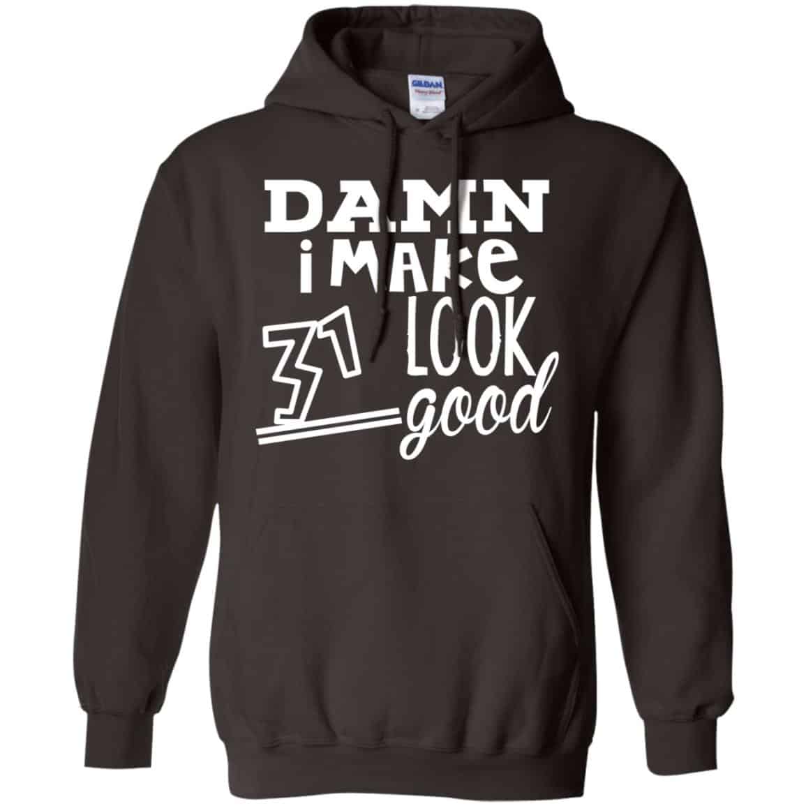 Damn I Make 31 Look Good T-Shirts, Hoodie, Tank
