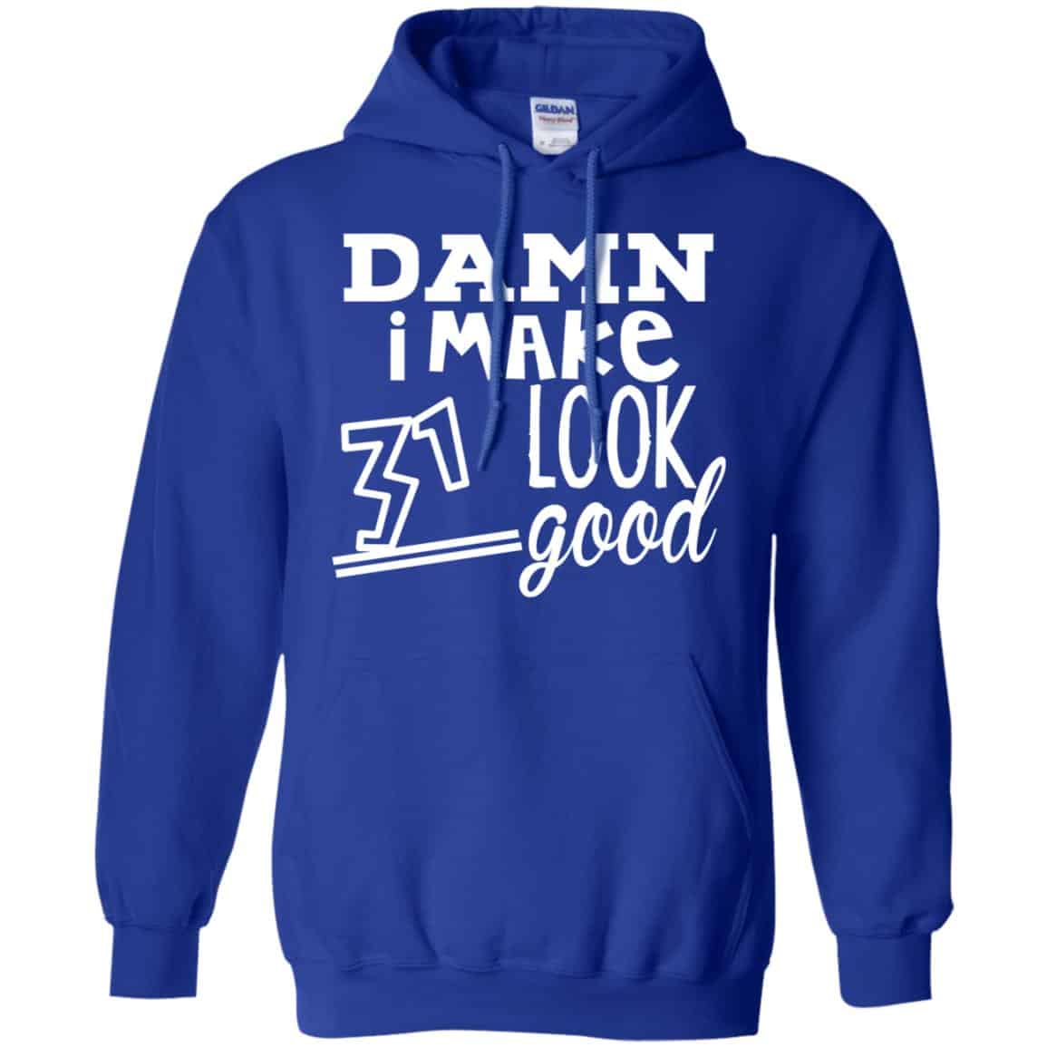 Damn I Make 31 Look Good T-Shirts, Hoodie, Tank