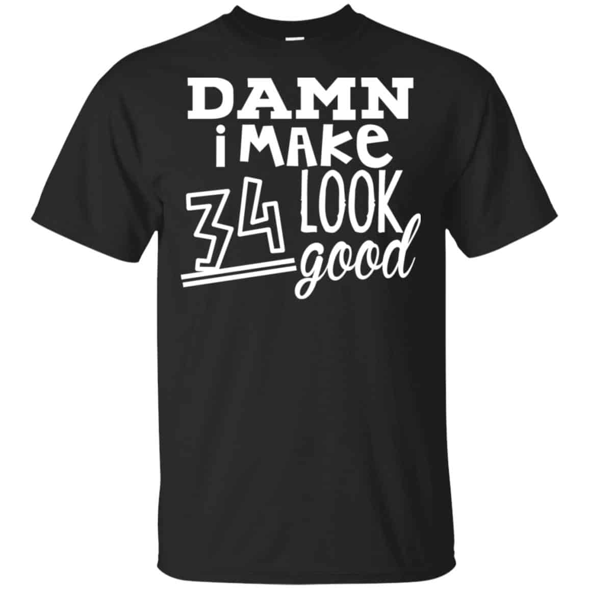 Damn I Make 34 Look Good T-Shirts, Hoodie, Tank