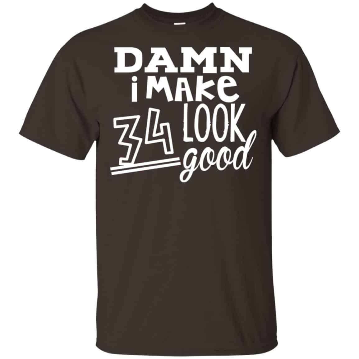 Damn I Make 34 Look Good T-Shirts, Hoodie, Tank