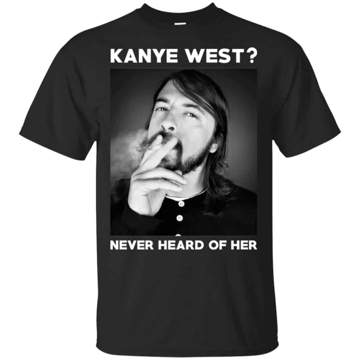 Foo Fighters: Kanye West? Never Heard Of Her – Dave Grohl T-Shirts, Hoodie, Tank