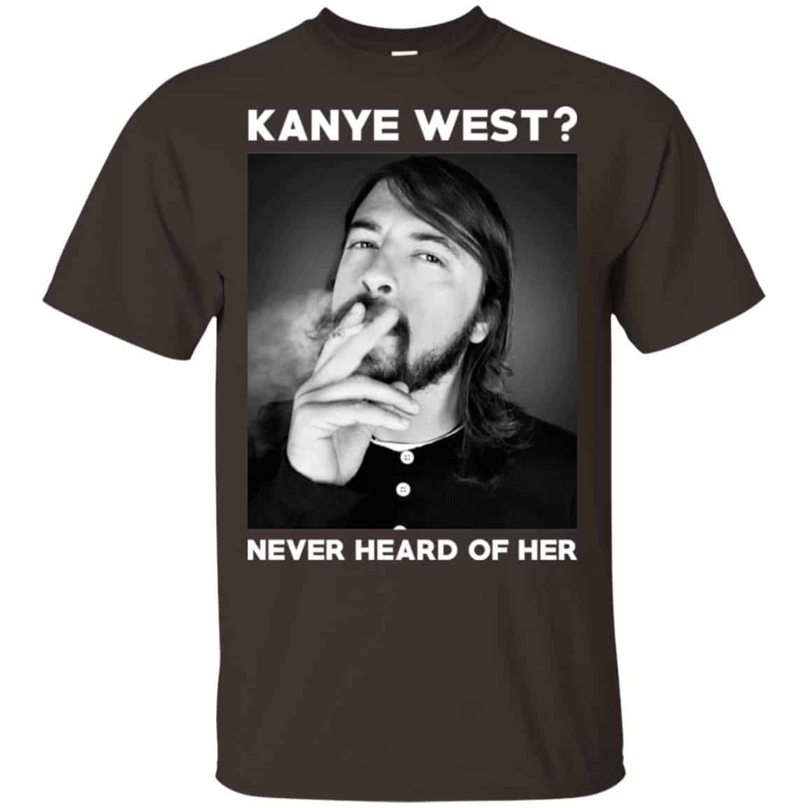 Foo Fighters: Kanye West? Never Heard Of Her – Dave Grohl T-Shirts, Hoodie, Tank