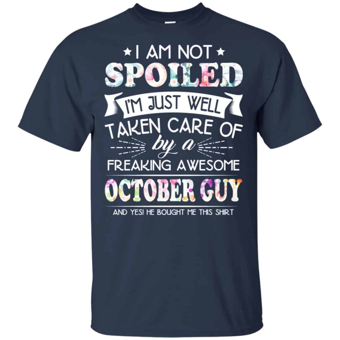 I Am Not Spoiled I’m Just Well Taken Care Of By A Freaking Awesome October Guy T-Shirts, Hoodie, Tank