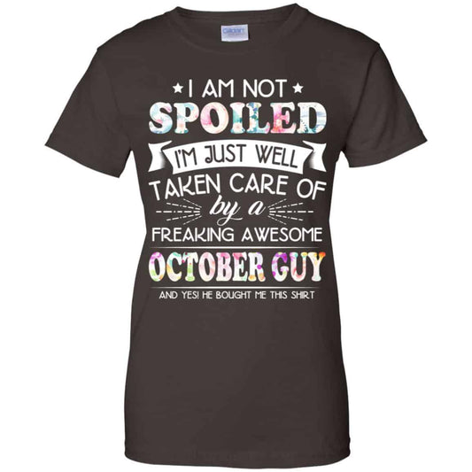 I Am Not Spoiled I’m Just Well Taken Care Of By A Freaking Awesome October Guy T-Shirts, Hoodie, Tank