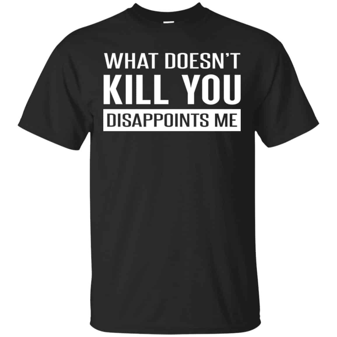 What Doesn’t Kill You Disappoints Me Shirt, Hoodie, Tank