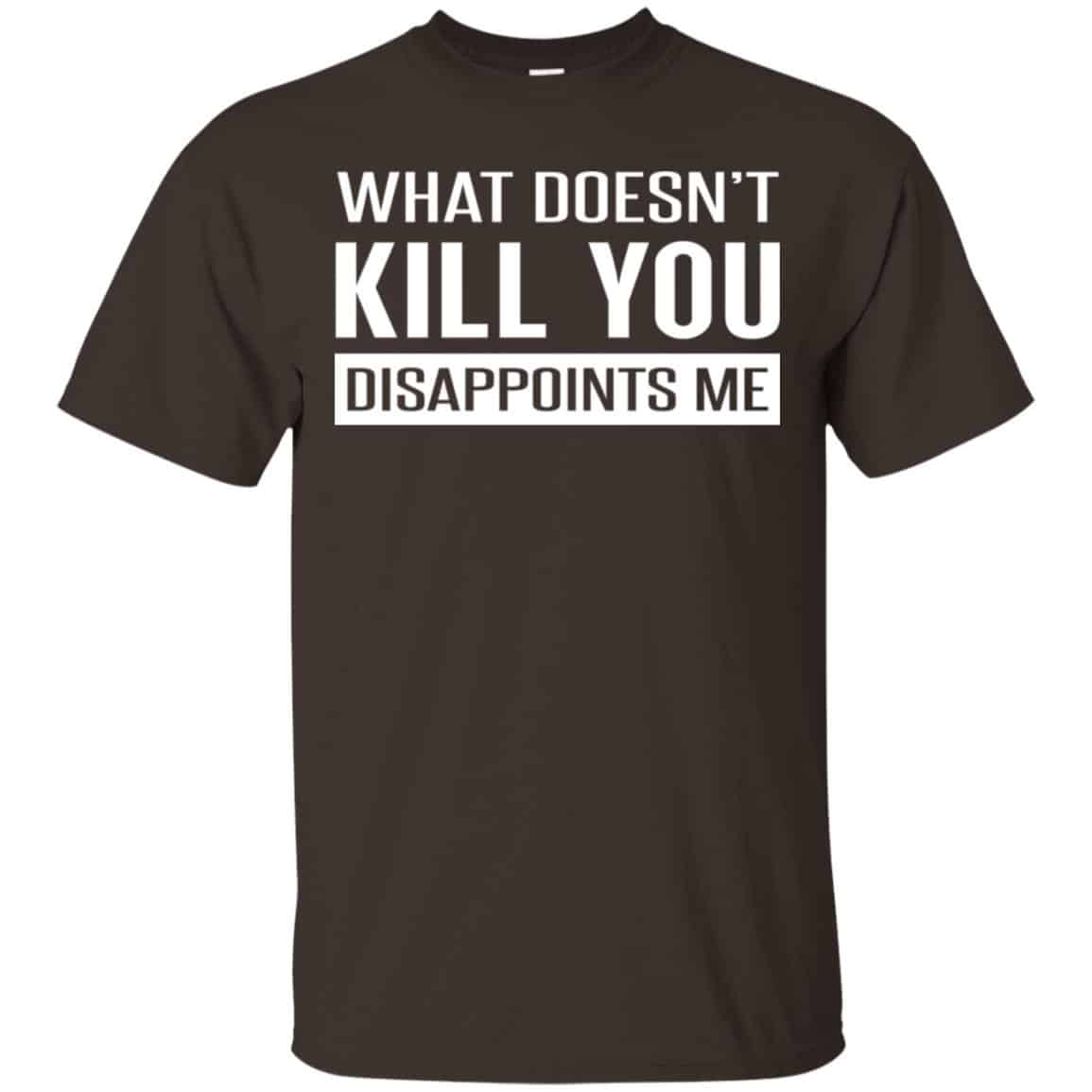 What Doesn’t Kill You Disappoints Me Shirt, Hoodie, Tank