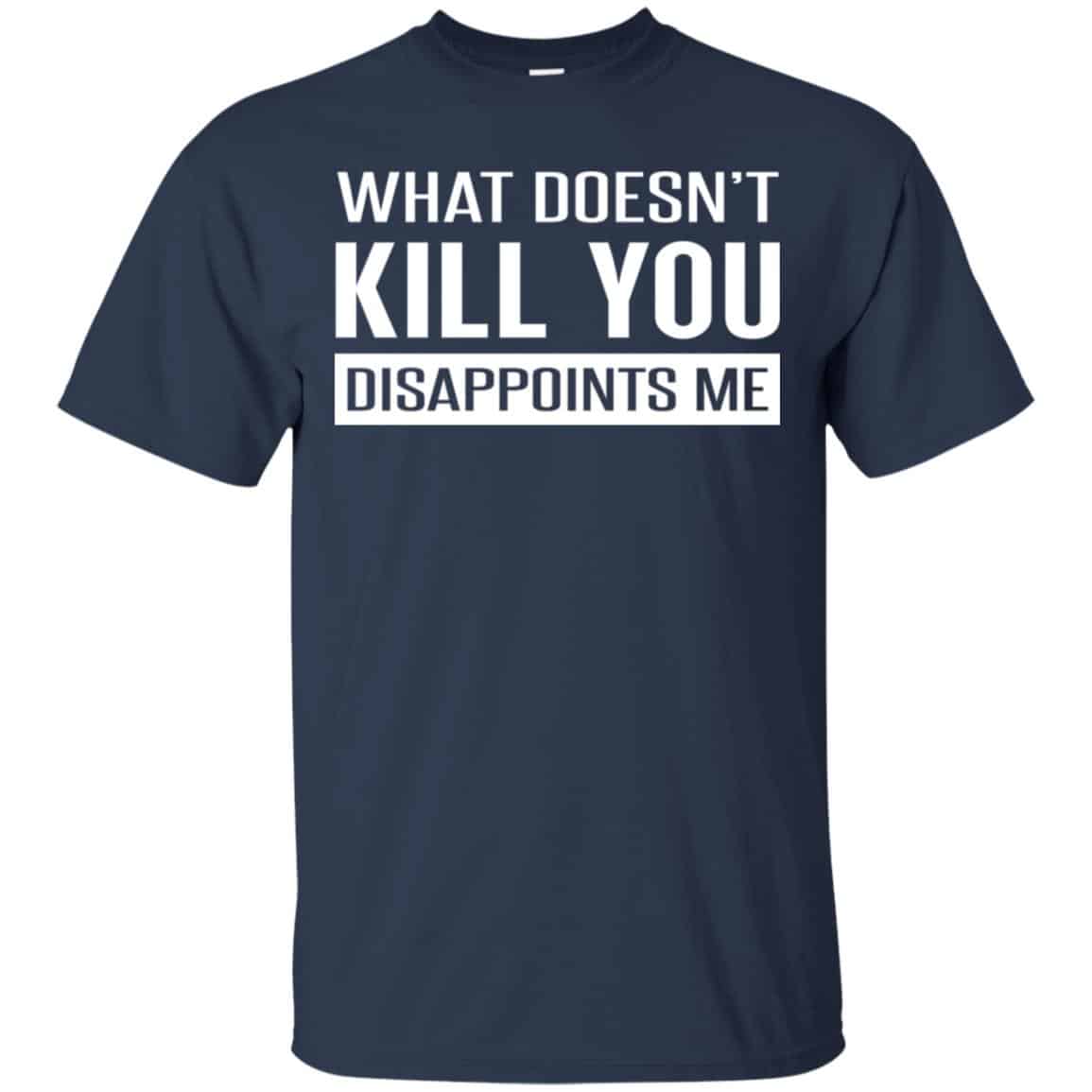 What Doesn’t Kill You Disappoints Me Shirt, Hoodie, Tank