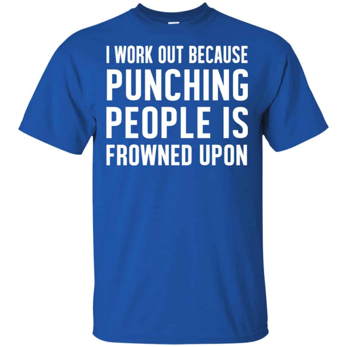 I Work Out Because Punching People Is Frowned Upon Shirt, Hoodie, Tank