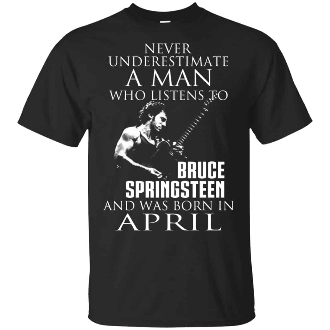 A Man Who Listens To Bruce Springsteen And Was Born In April T-Shirts, Hoodie, Tank