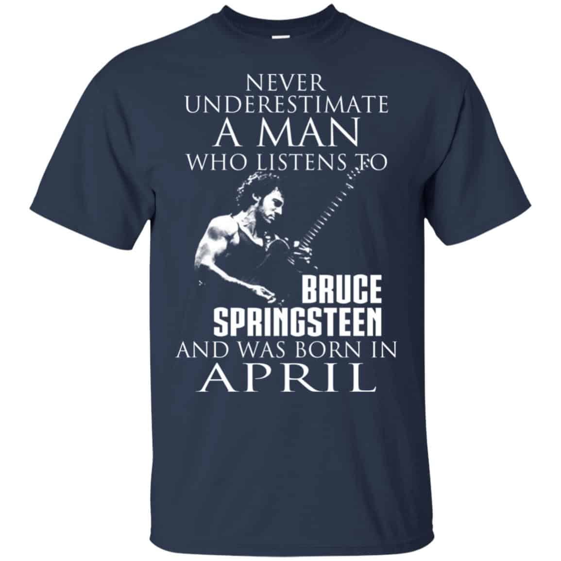 A Man Who Listens To Bruce Springsteen And Was Born In April T-Shirts, Hoodie, Tank