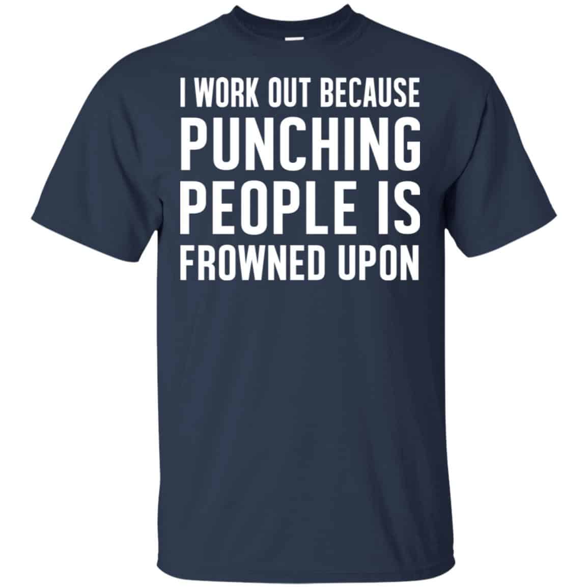 I Work Out Because Punching People Is Frowned Upon Shirt, Hoodie, Tank