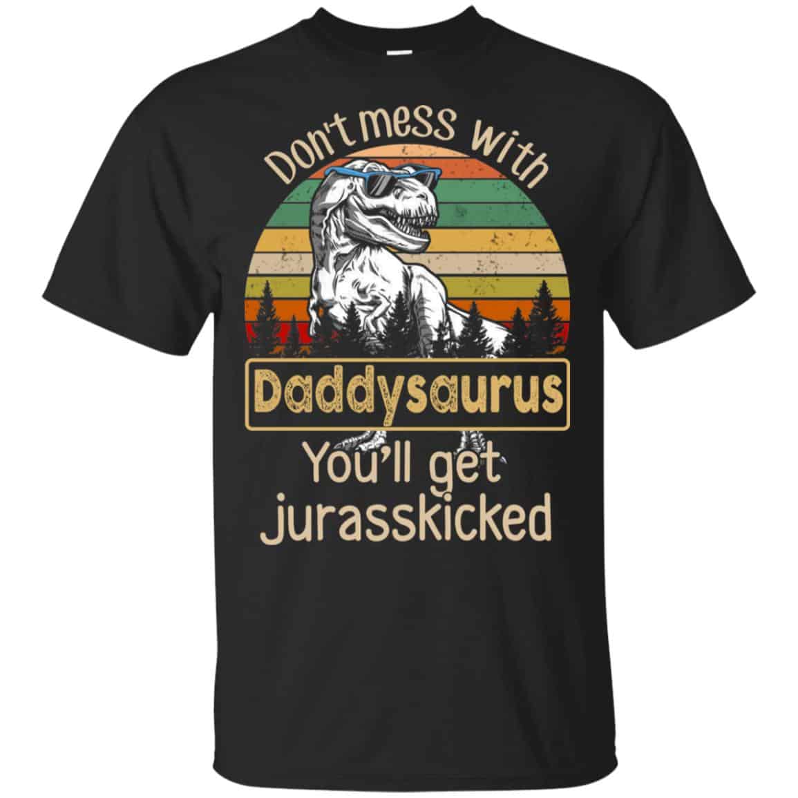 Don’t Mess With Daddysaurus You’ll Get Jurasskicked T-Shirts, Hoodie, Tank