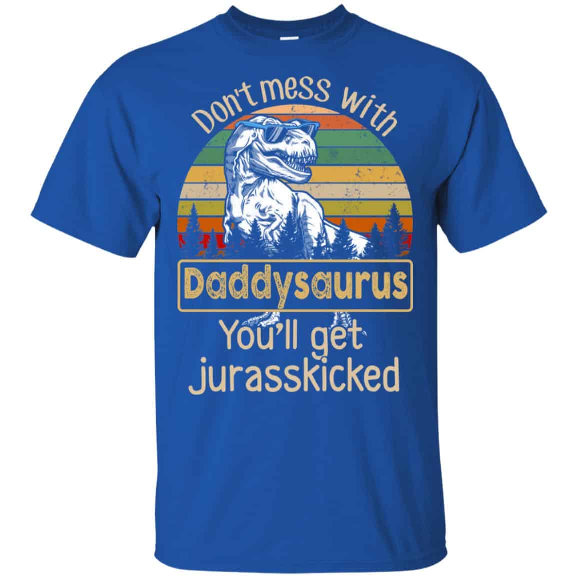Don’t Mess With Daddysaurus You’ll Get Jurasskicked T-Shirts, Hoodie, Tank