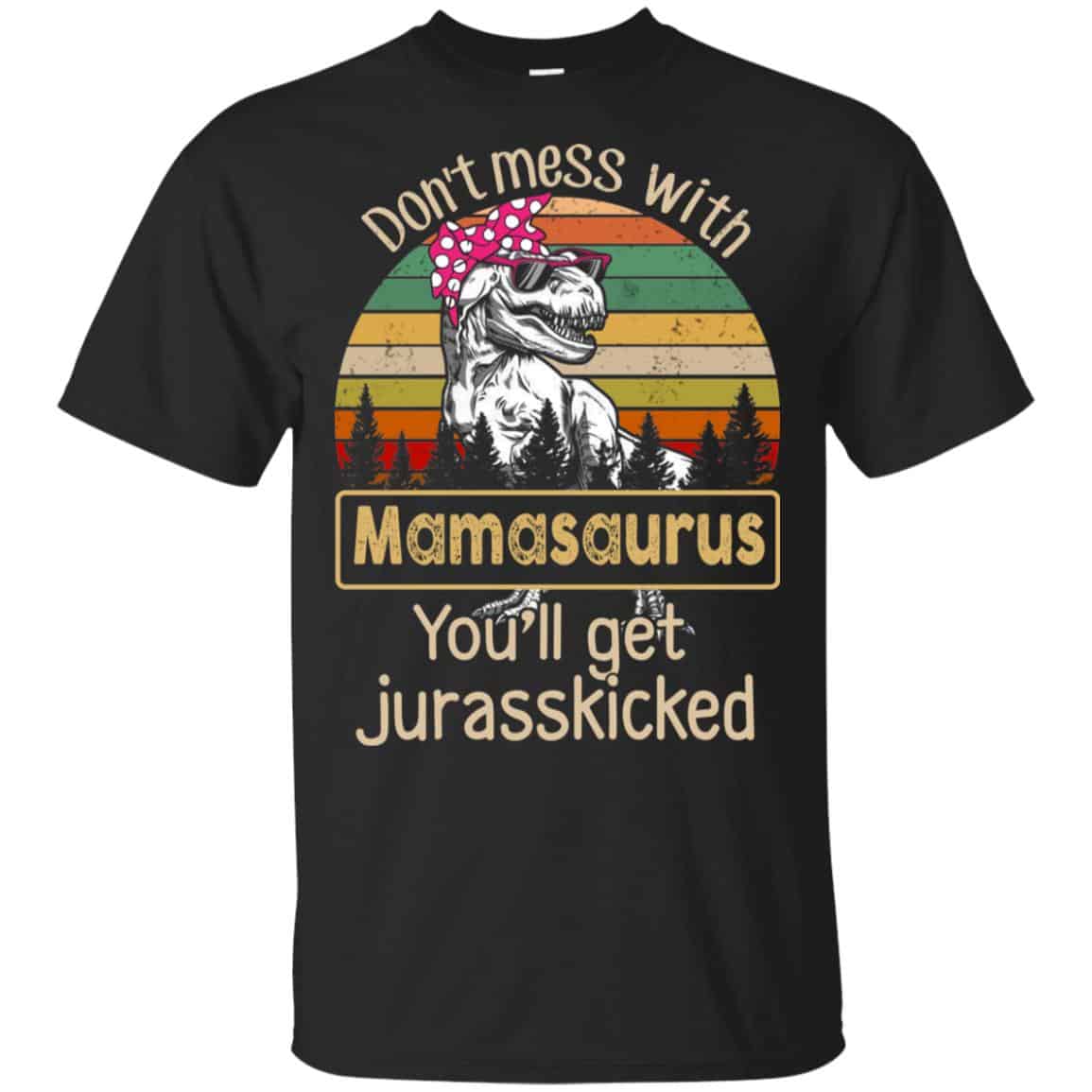 Don’t Mess With Mamasaurus You’ll Get Jurasskicked T-Shirts, Hoodie, Tank