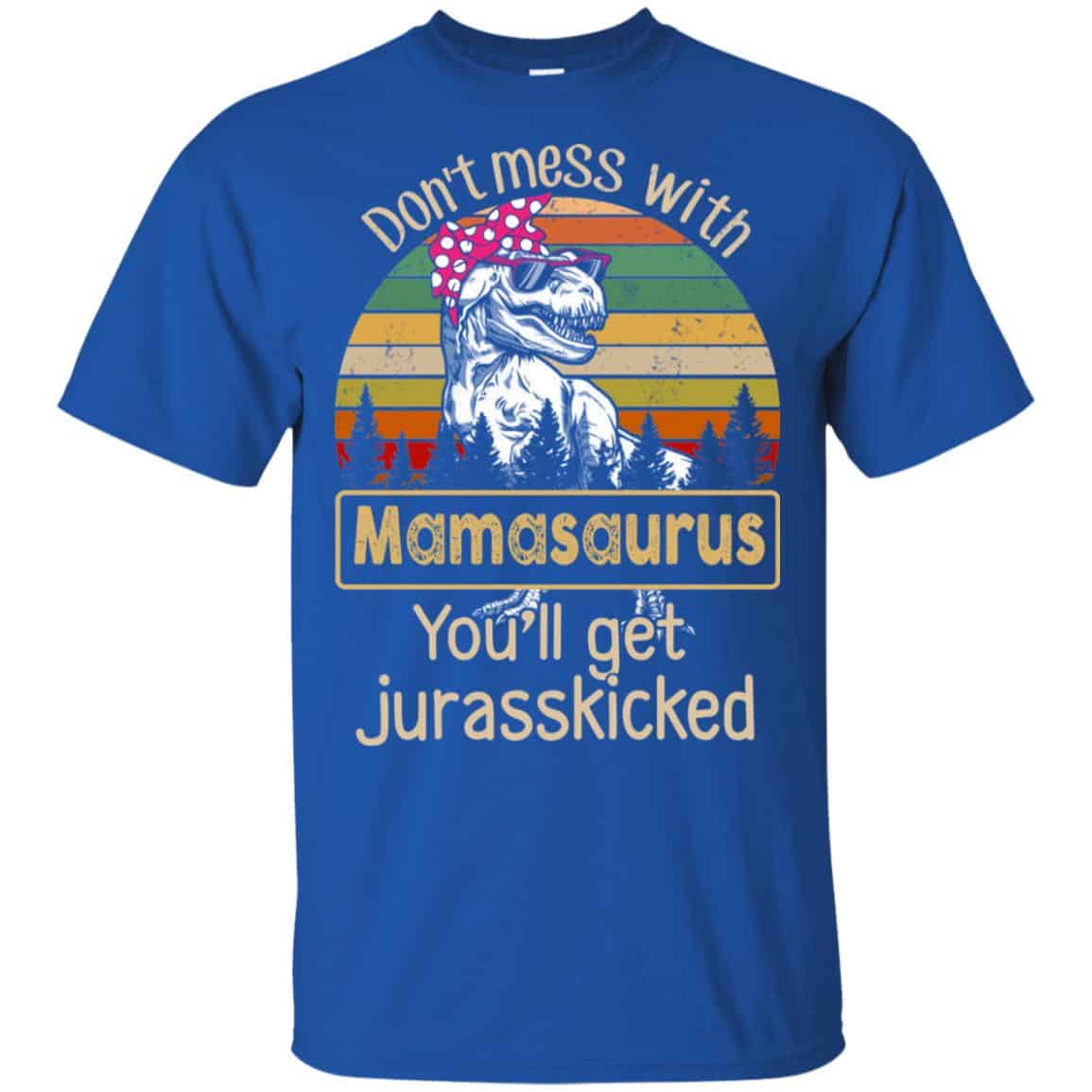Don’t Mess With Mamasaurus You’ll Get Jurasskicked T-Shirts, Hoodie, Tank
