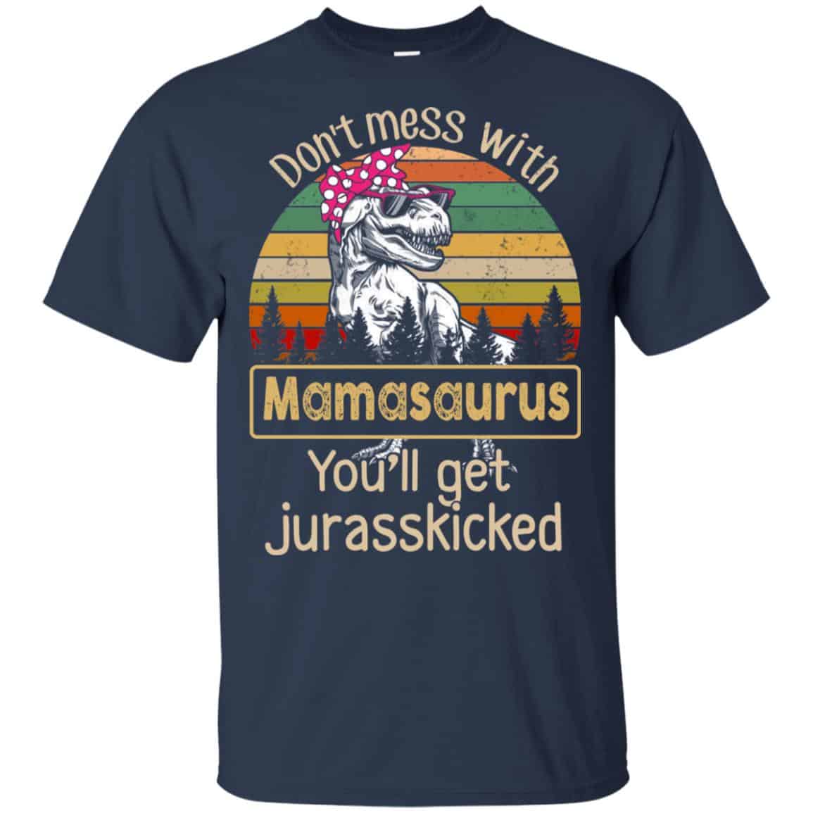 Don’t Mess With Mamasaurus You’ll Get Jurasskicked T-Shirts, Hoodie, Tank