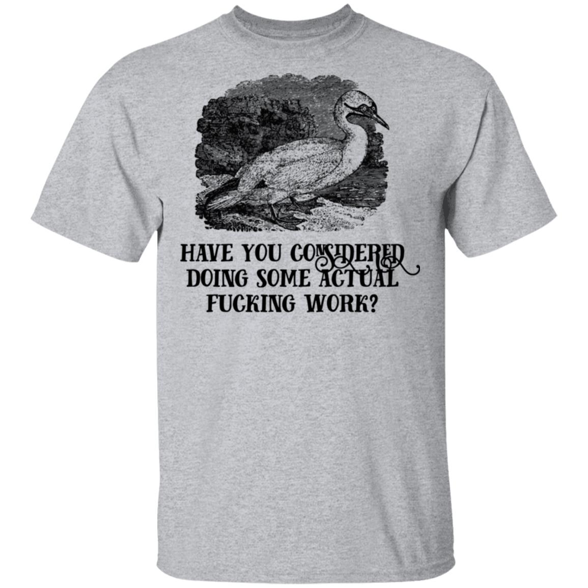Have You Considered Doing Some Actual Fucking Work Shirt, Hoodie, Tank