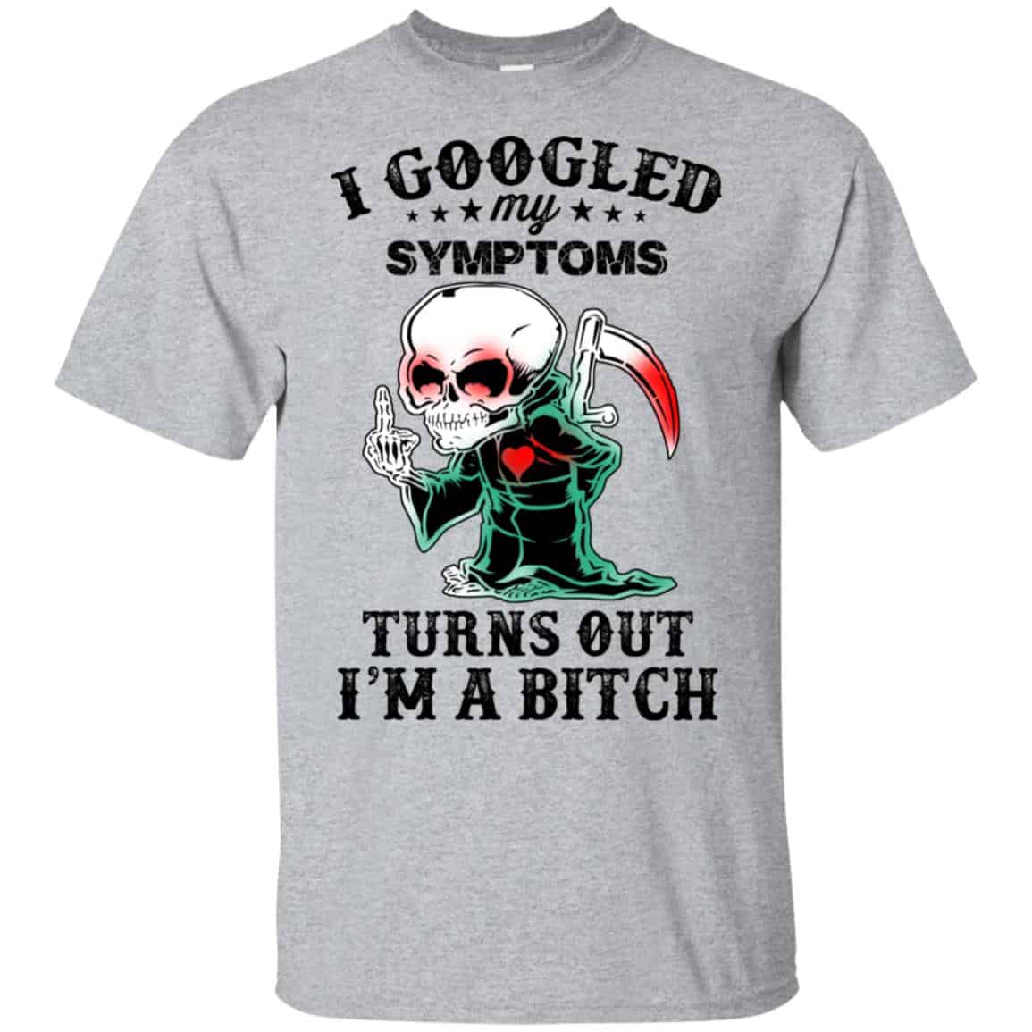 I Googled My Symptoms Turns Out I’m A Bitch T-Shirts, Hoodie, Tank