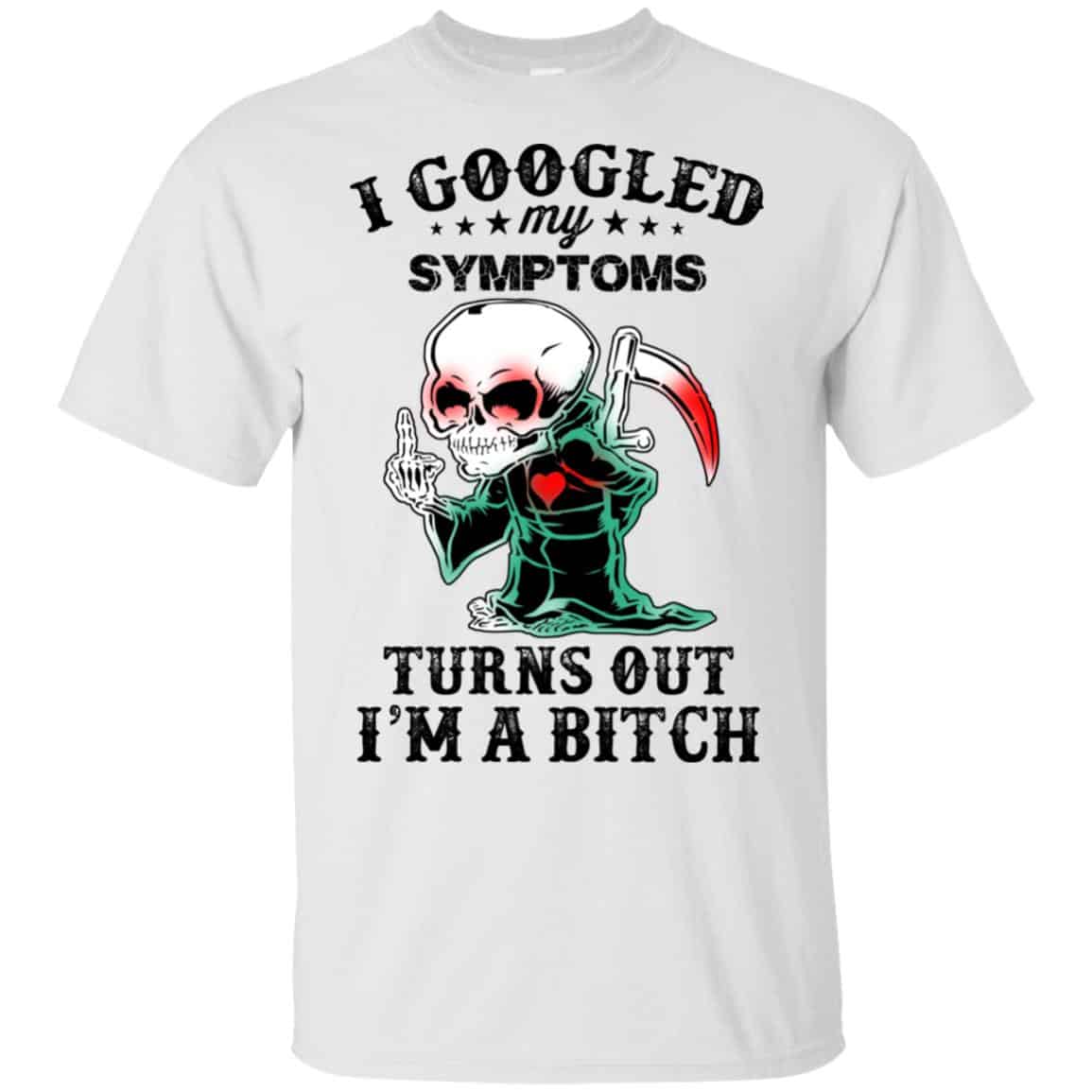 I Googled My Symptoms Turns Out I’m A Bitch T-Shirts, Hoodie, Tank