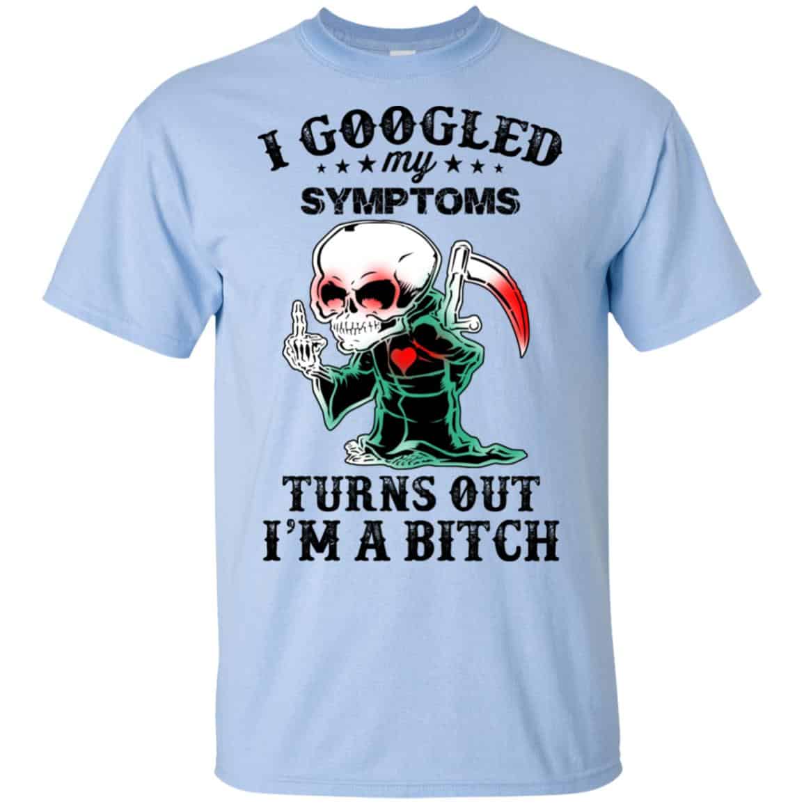 I Googled My Symptoms Turns Out I’m A Bitch T-Shirts, Hoodie, Tank