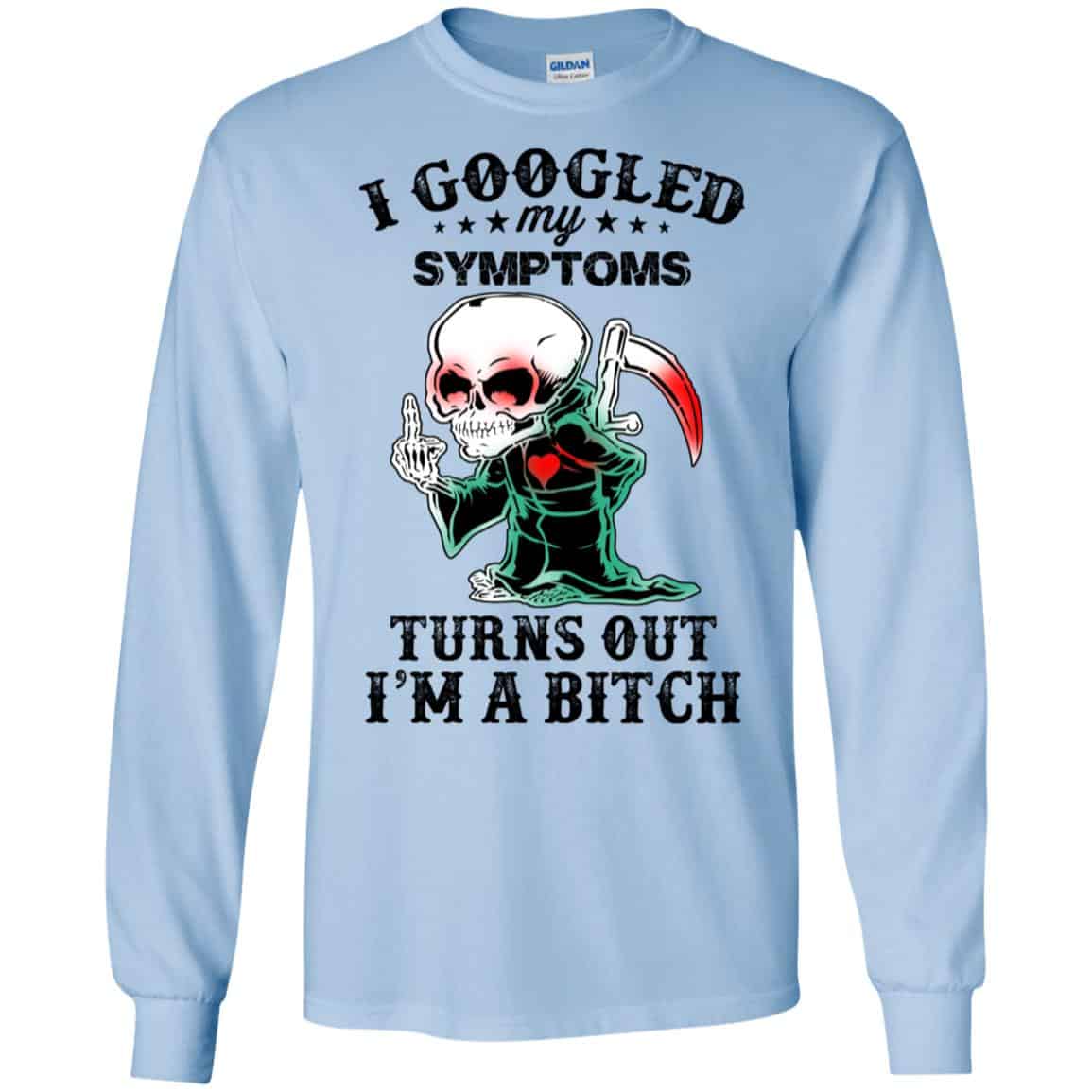 I Googled My Symptoms Turns Out I’m A Bitch T-Shirts, Hoodie, Tank
