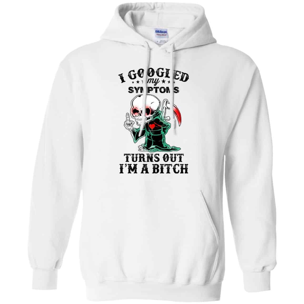 I Googled My Symptoms Turns Out I’m A Bitch T-Shirts, Hoodie, Tank