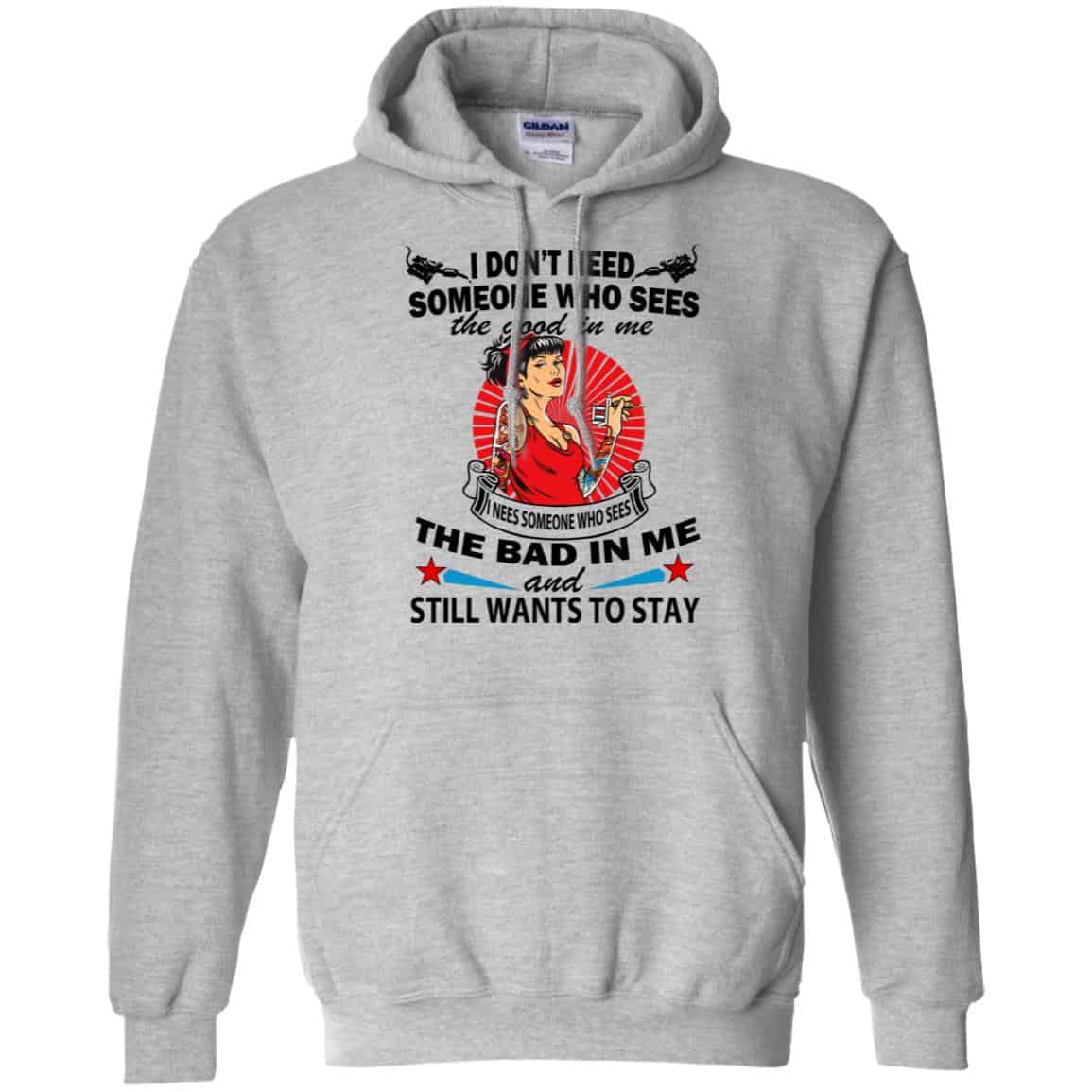 I Don’t Need Someone Who Sees The Good In Me The Bad In Me T-Shirts, Hoodie, Tank