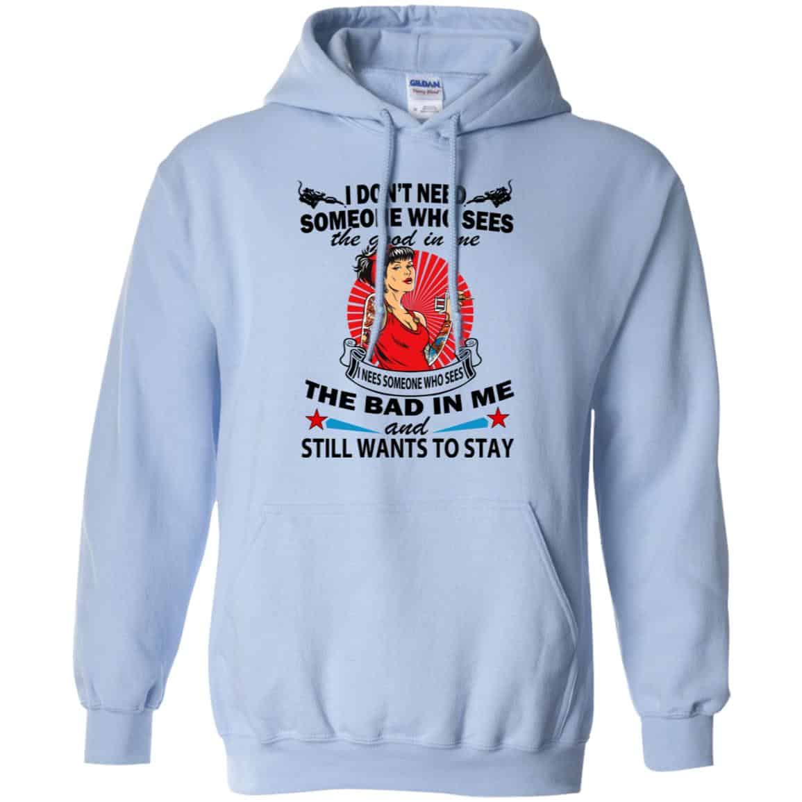 I Don’t Need Someone Who Sees The Good In Me The Bad In Me T-Shirts, Hoodie, Tank