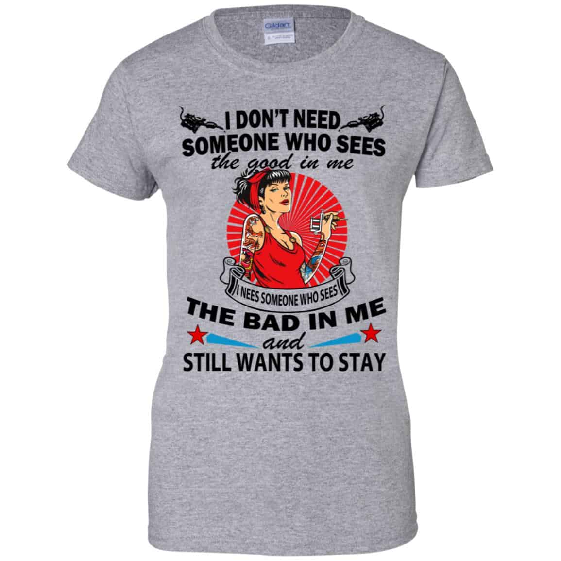 I Don’t Need Someone Who Sees The Good In Me The Bad In Me T-Shirts, Hoodie, Tank