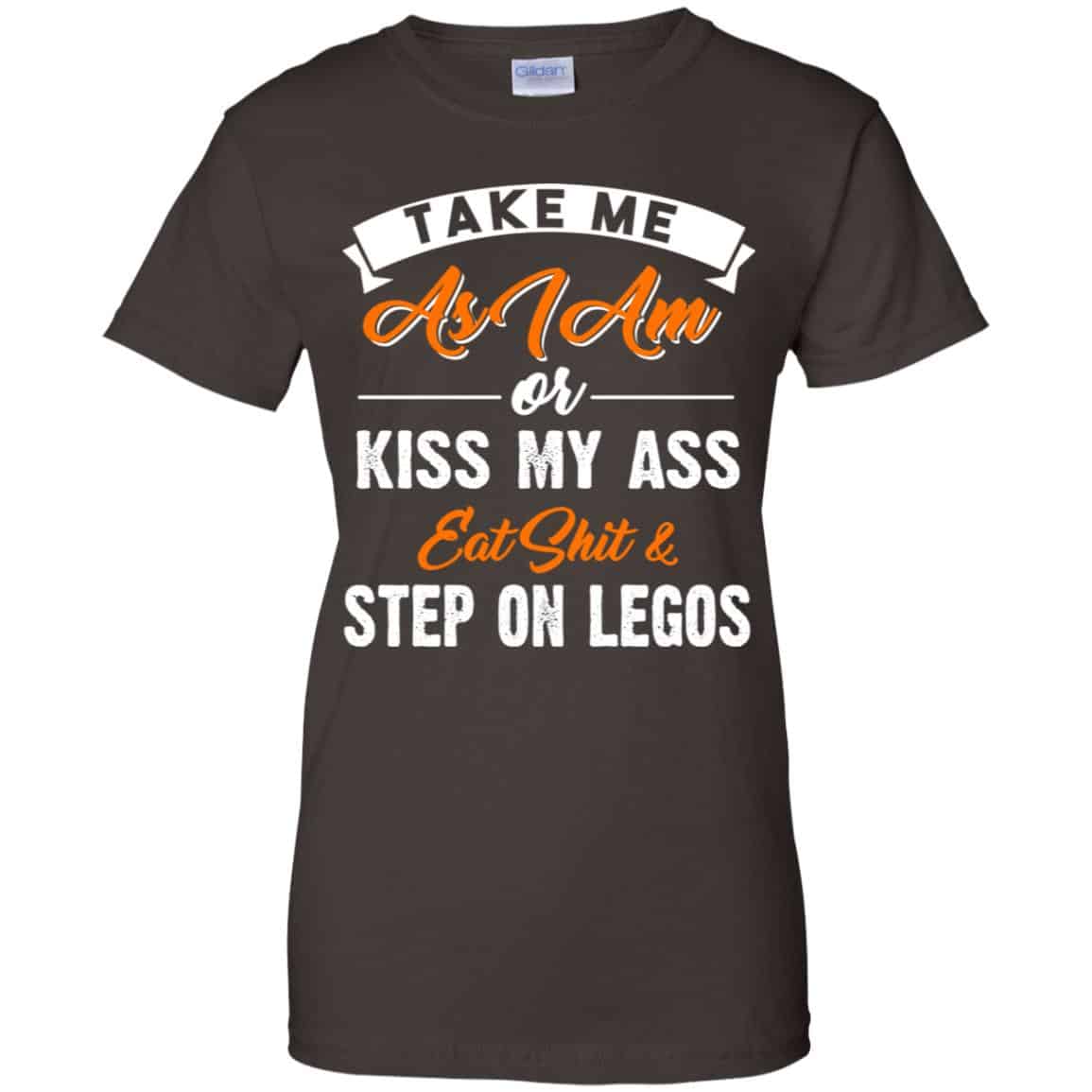 Take Me As I Am Or Kiss My Ass Eat Shit & Step On Legos Shirt, Hoodie, Tank