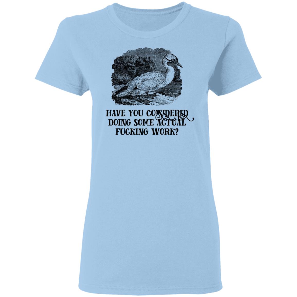 Have You Considered Doing Some Actual Fucking Work Shirt, Hoodie, Tank