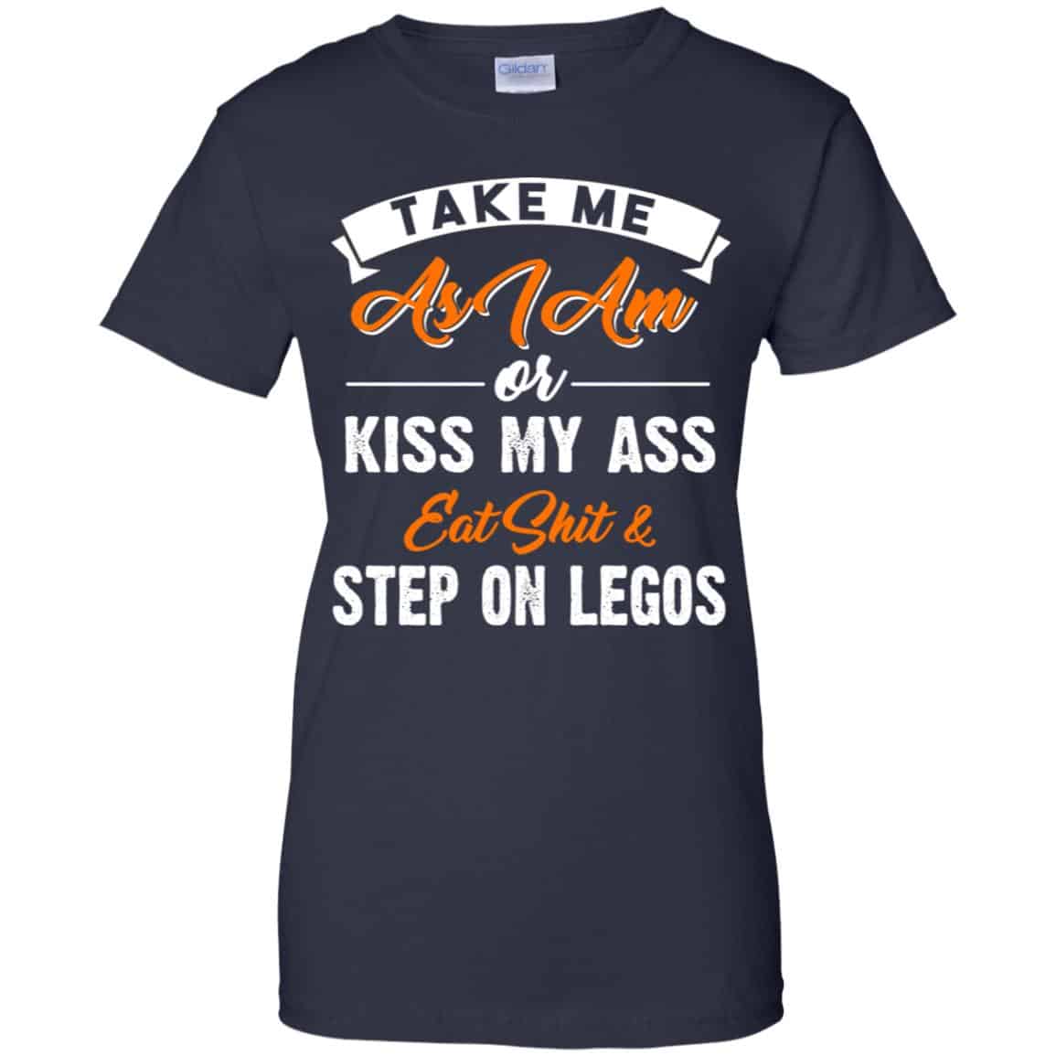 Take Me As I Am Or Kiss My Ass Eat Shit & Step On Legos Shirt, Hoodie, Tank