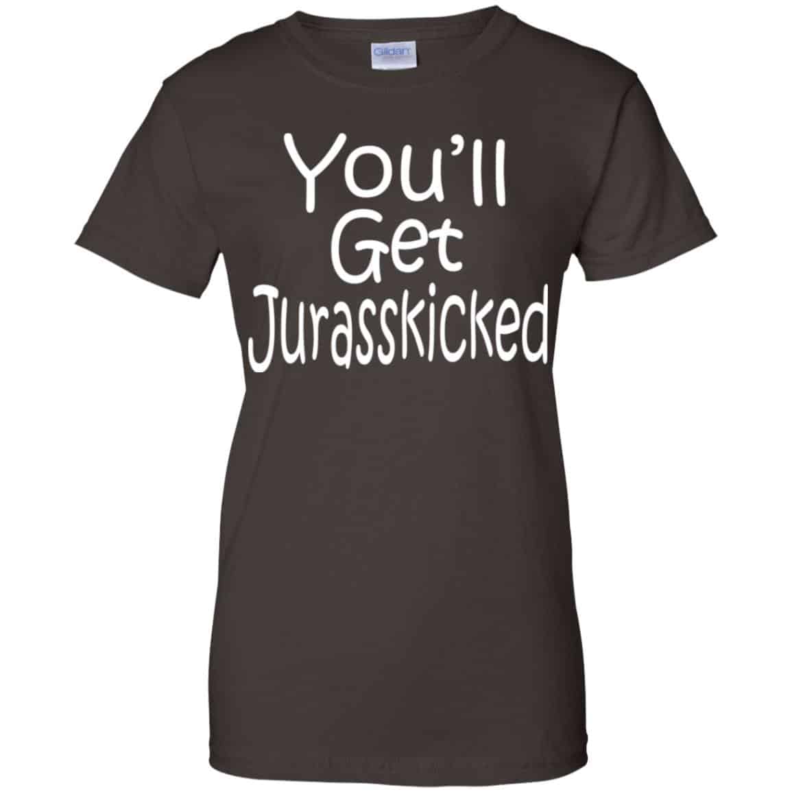 You’ll Get Jurasskicked T-Shirts, Hoodie, Tank