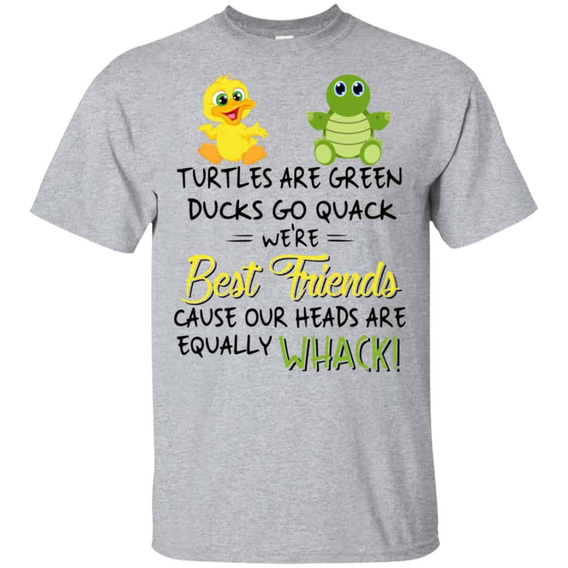 Turtles Are Green Ducks Go Quack We’re Best Friends Cause Our Heads Are Equally Whack T-Shirts, Hoodie, Tank