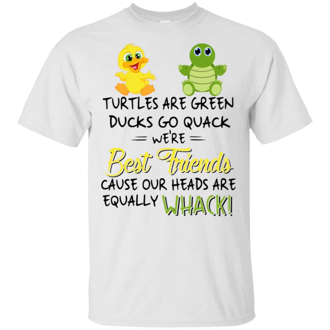 Turtles Are Green Ducks Go Quack We’re Best Friends Cause Our Heads Are Equally Whack T-Shirts, Hoodie, Tank