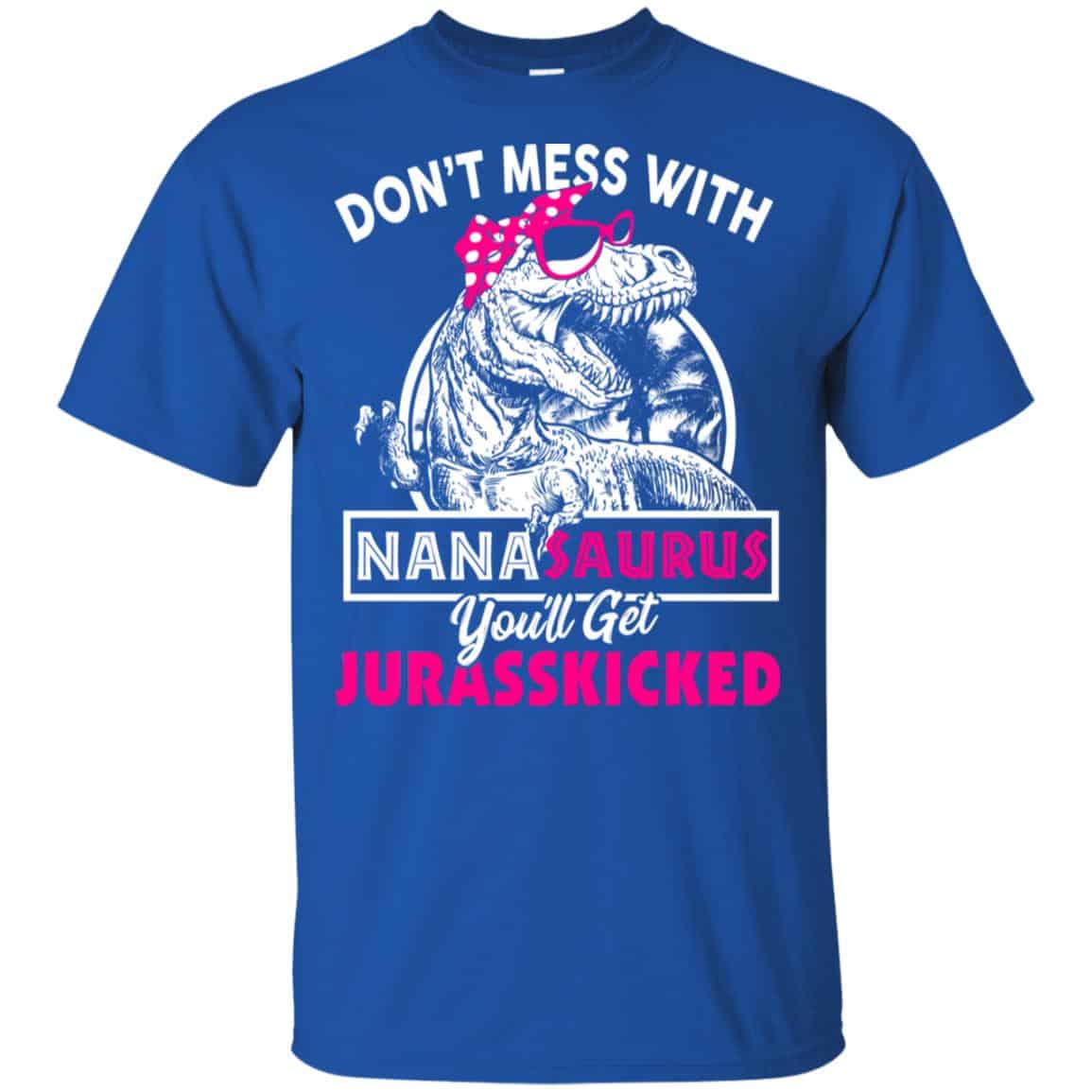 Don’t Mess With Nanasaurus You’ll Get Jurasskicked T-Shirts, Hoodie, Tank