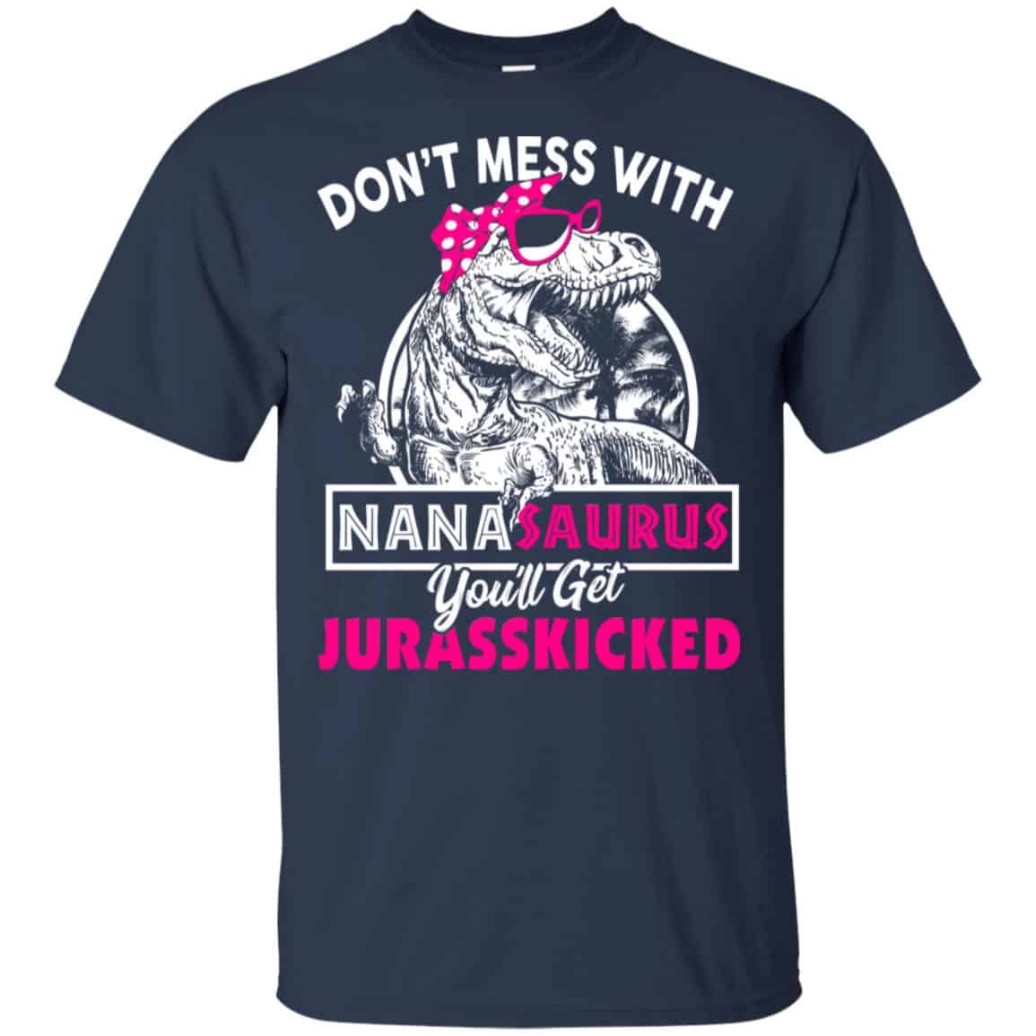 Don’t Mess With Nanasaurus You’ll Get Jurasskicked T-Shirts, Hoodie, Tank