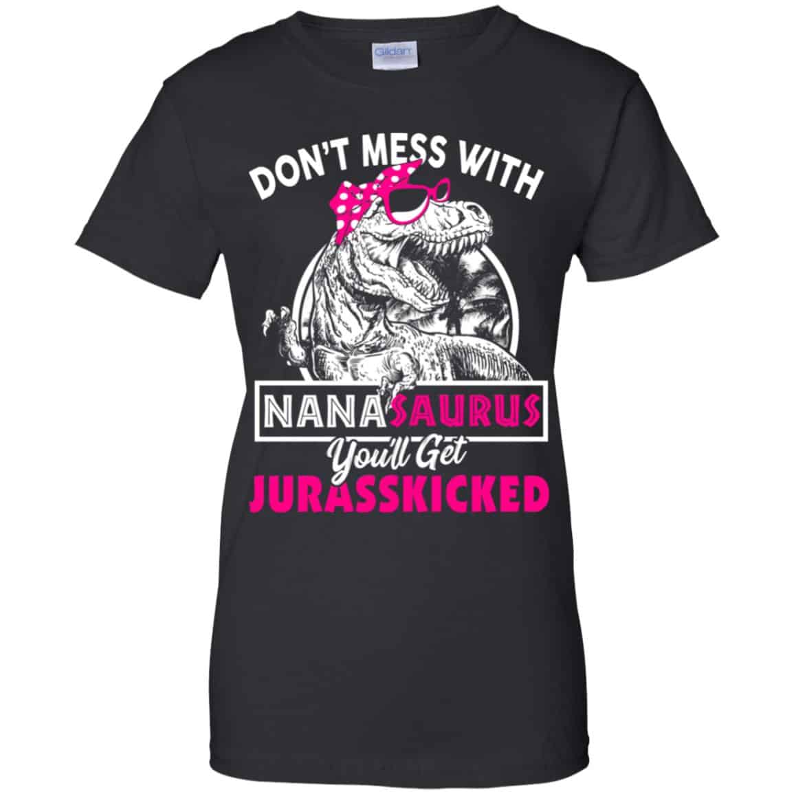 Don’t Mess With Nanasaurus You’ll Get Jurasskicked T-Shirts, Hoodie, Tank